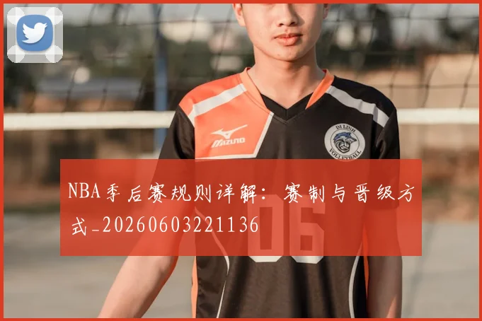 NBA季后赛规则详解：赛制与晋级方式_20260603221136