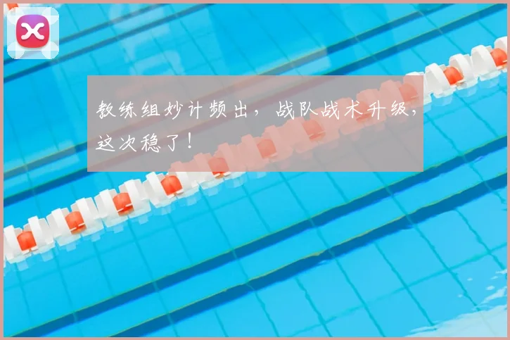 教练组妙计频出,战队战术升级,这次稳了!