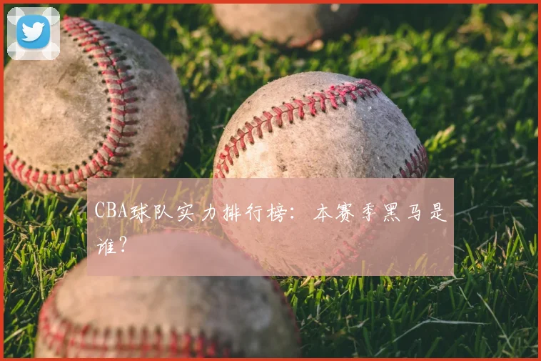 CBA球队实力排行榜：本赛季黑马是谁？