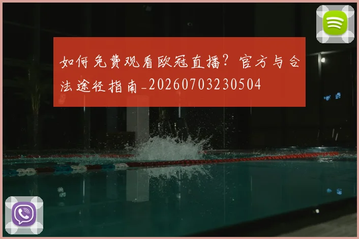 如何免费观看欧冠直播?官方与合法途径指南_20260703230504