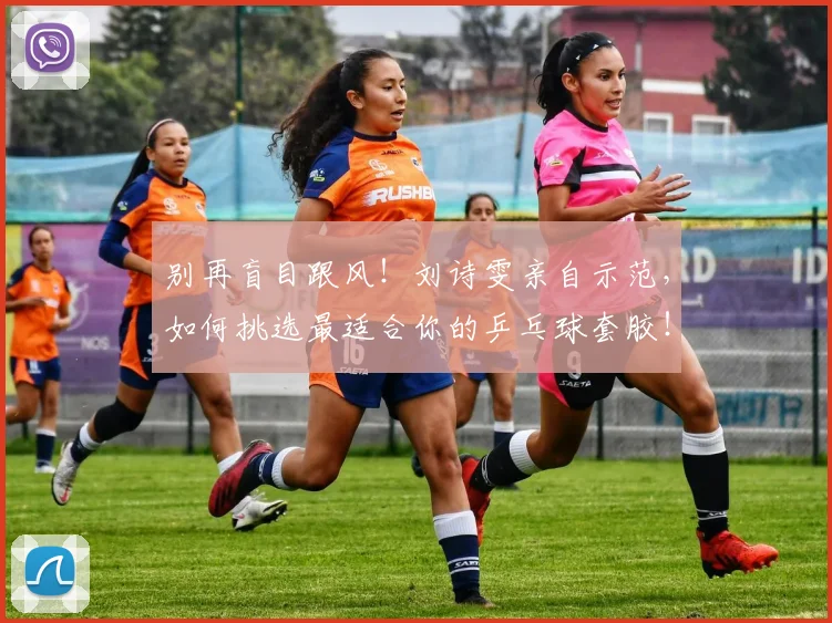 别再盲目跟风！刘诗雯亲自示范，如何挑选最适合你的乒乓球套胶！