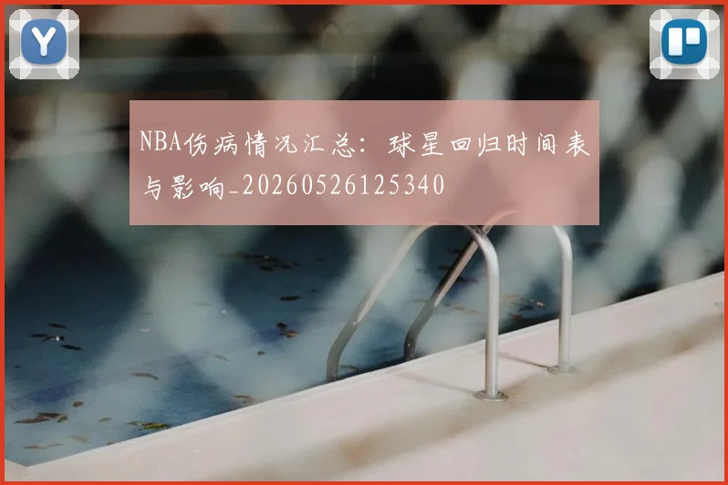 NBA伤病情况汇总：球星回归时间表与影响_20260526125340