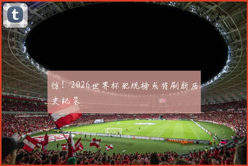 惊!2026世界杯犯规榜或将刷新历史纪录