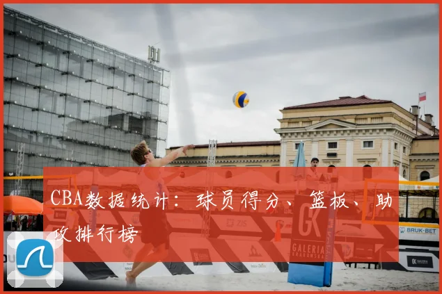 CBA数据统计：球员得分、篮板、助攻排行榜